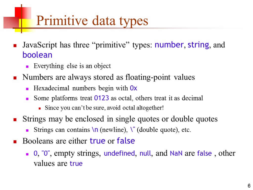 6 Primitive data types JavaScript has three “primitive” types: number, string, and boolean Everything